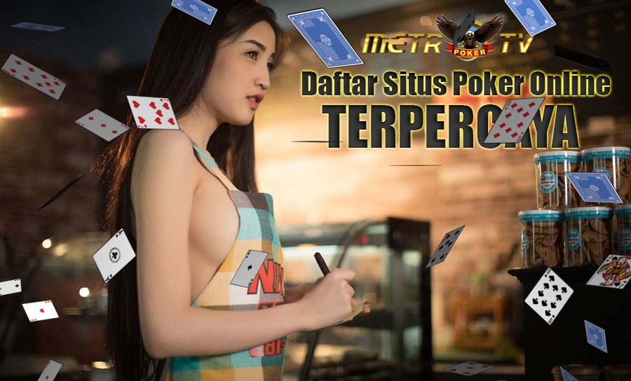 Daftar Situs Poker Online Terpercaya Metrotvpoker